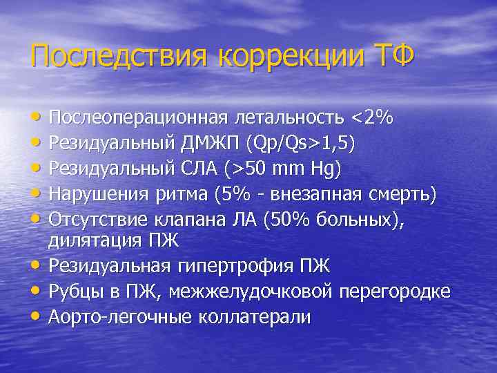 Последствия коррекции ТФ • Послеоперационная летальность <2% • Резидуальный ДМЖП (Qp/Qs>1, 5) • Резидуальный