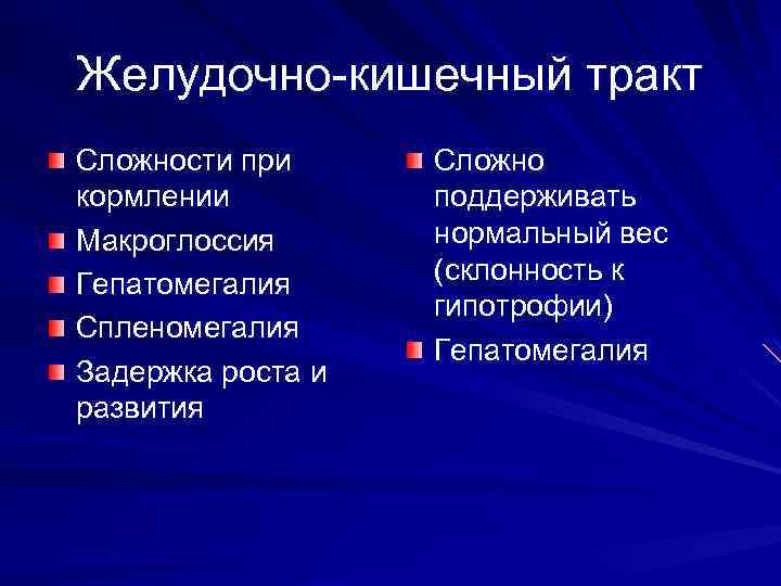 Желудочно-кишечный тракт Сложности при кормлении Макроглоссия Гепатомегалия Спленомегалия Задержка роста и развития Сложно поддерживать