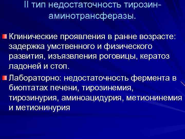 II тип недостаточность тирозинаминотрансферазы. Клинические проявления в ранне возрасте: задержка умственного и физического развития,