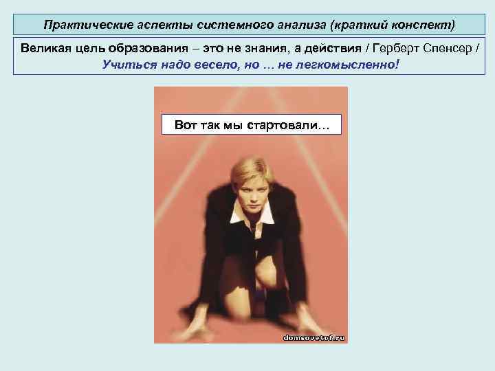 Практические аспекты системного анализа (краткий конспект) Великая цель образования – это не знания, а