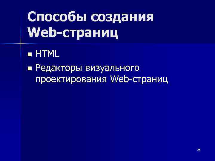 Способы создания Web-страниц HTML n Редакторы визуального проектирования Web-страниц n 25 