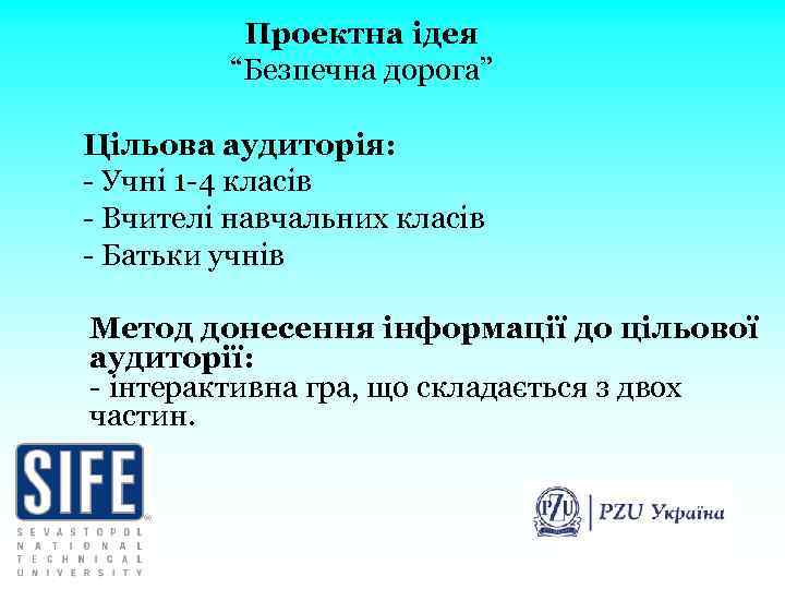 Проектна ідея “Безпечна дорога” Цільова аудиторія: - Учні 1 -4 класів - Вчителі навчальних
