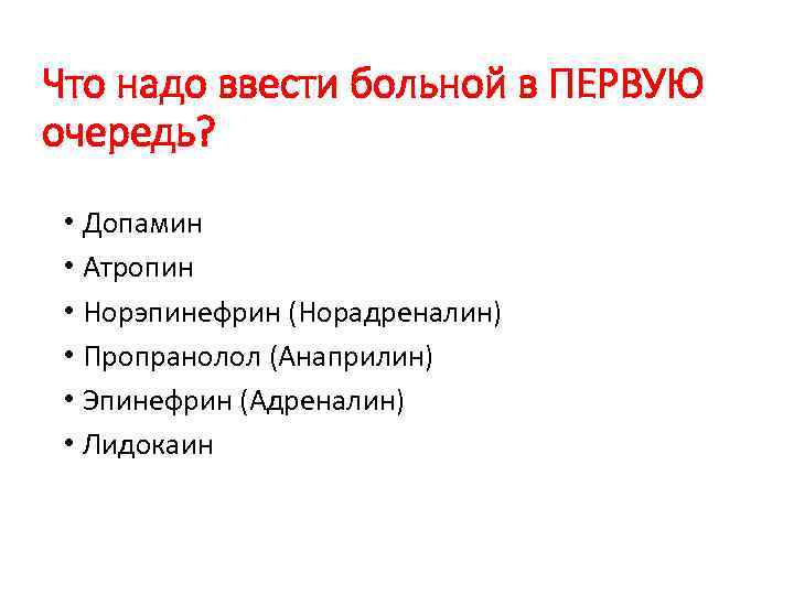 Что надо ввести больной в ПЕРВУЮ очередь? • Допамин • Атропин • Норэпинефрин (Норадреналин)