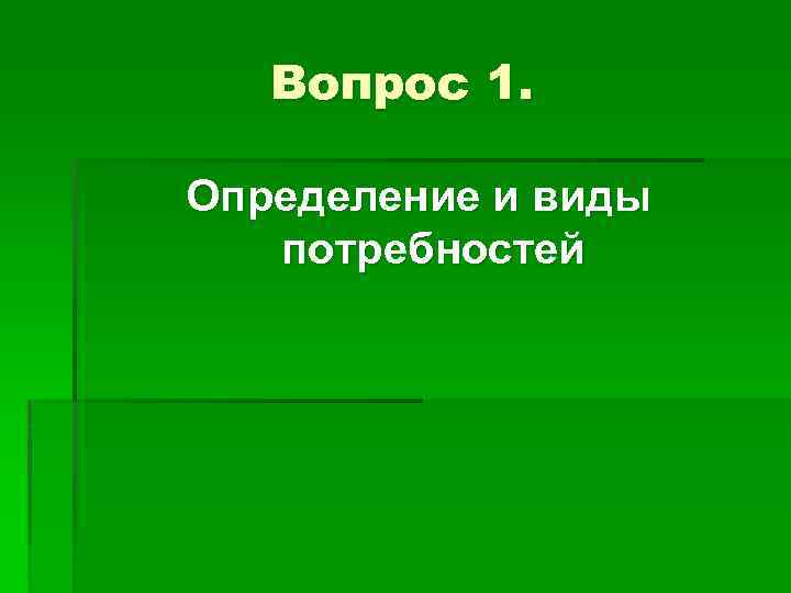 Вопрос 1. Определение и виды потребностей 