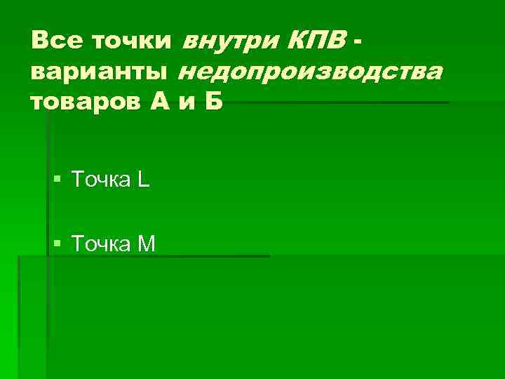 Все точки внутри КПВ варианты недопроизводства товаров А и Б § Точка L §