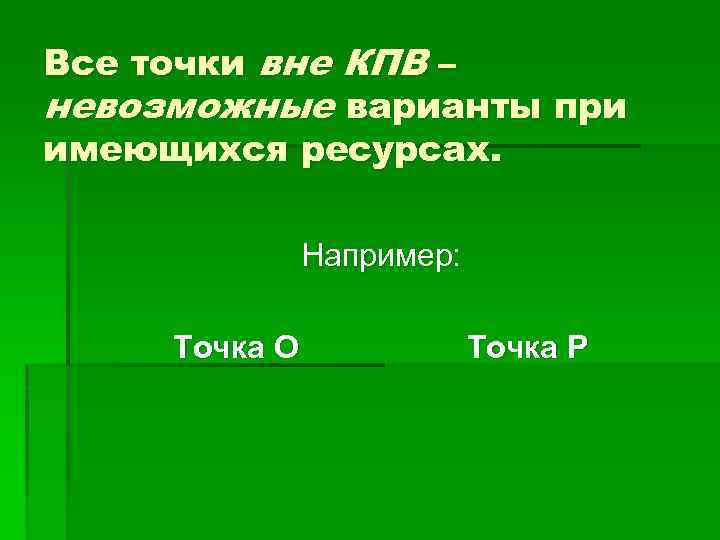 Все точки вне КПВ – невозможные варианты при имеющихся ресурсах. Например: Точка О Точка