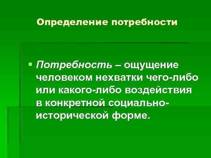 Определение потребности § Потребность – ощущение человеком нехватки чего-либо или какого-либо воздействия в конкретной