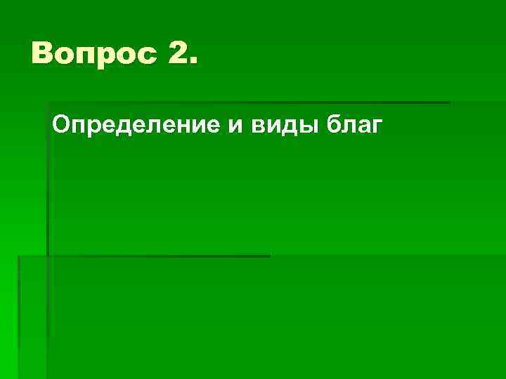 Вопрос 2. Определение и виды благ 