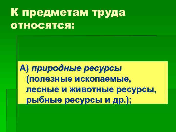 К предметам труда относятся: А) природные ресурсы (полезные ископаемые, лесные и животные ресурсы, рыбные