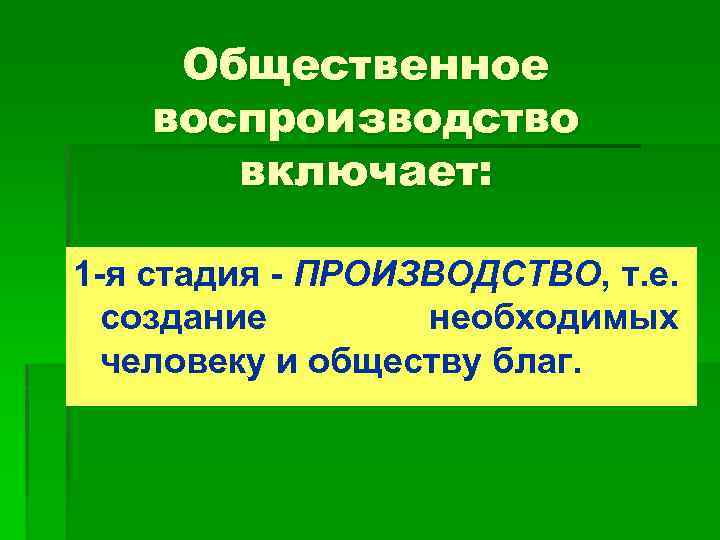 Общественное воспроизводство включает: 1 я стадия ПРОИЗВОДСТВО, т. е. создание необходимых человеку и обществу