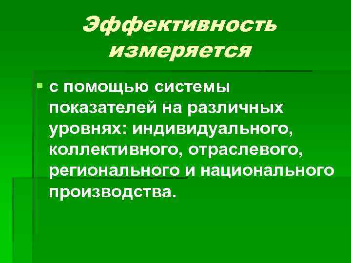 Эффективность измеряется § с помощью системы показателей на различных уровнях: индивидуального, коллективного, отраслевого, регионального