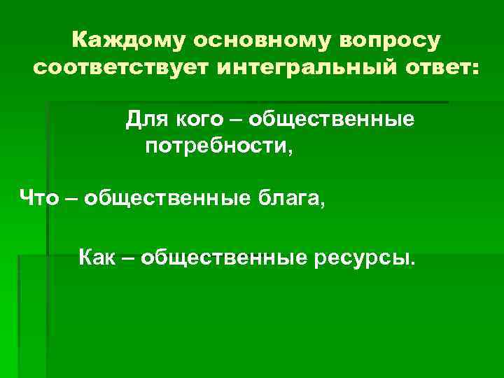 Каждому основному вопросу соответствует интегральный ответ: Для кого – общественные потребности, Что – общественные