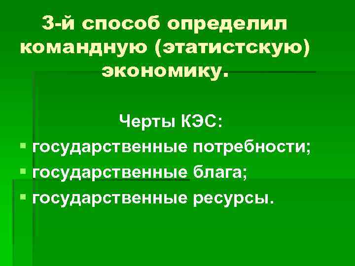 3 -й способ определил командную (этатистскую) экономику. Черты КЭС: § государственные потребности; § государственные