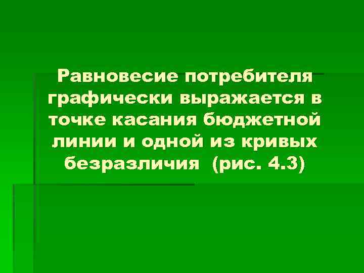 Равновесие потребителя графически выражается в точке касания бюджетной линии и одной из кривых безразличия