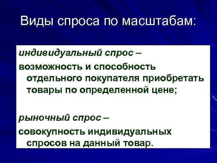 Виды спроса по масштабам: индивидуальный спрос – возможность и способность отдельного покупателя приобретать товары