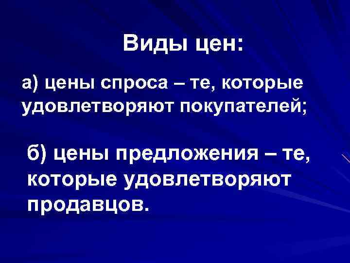 Виды цен: а) цены спроса – те, которые удовлетворяют покупателей; б) цены предложения –