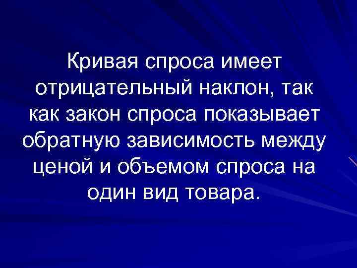 Кривая спроса имеет отрицательный наклон, так как закон спроса показывает обратную зависимость между ценой