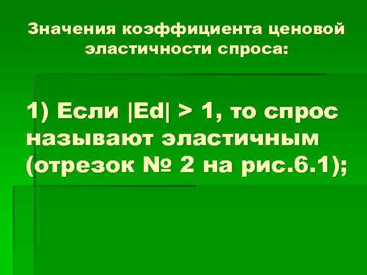 Значения коэффициента ценовой эластичности спроса: 1) Если |Ed| > 1, то спрос называют эластичным