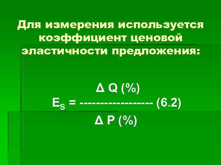 Для измерения используется коэффициент ценовой эластичности предложения: Δ Q (%) ES = --------- (6.