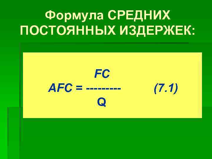 Формула СРЕДНИХ ПОСТОЯННЫХ ИЗДЕРЖЕК: FC AFC = ----Q (7. 1) 