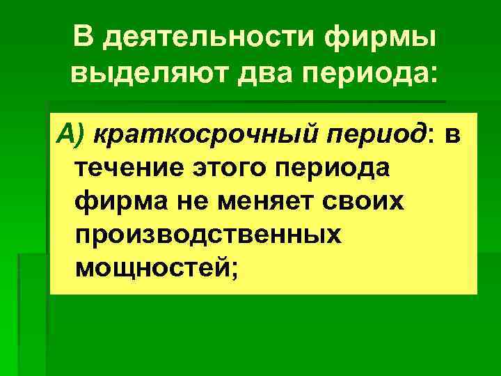 В деятельности фирмы выделяют два периода: А) краткосрочный период: в течение этого периода фирма