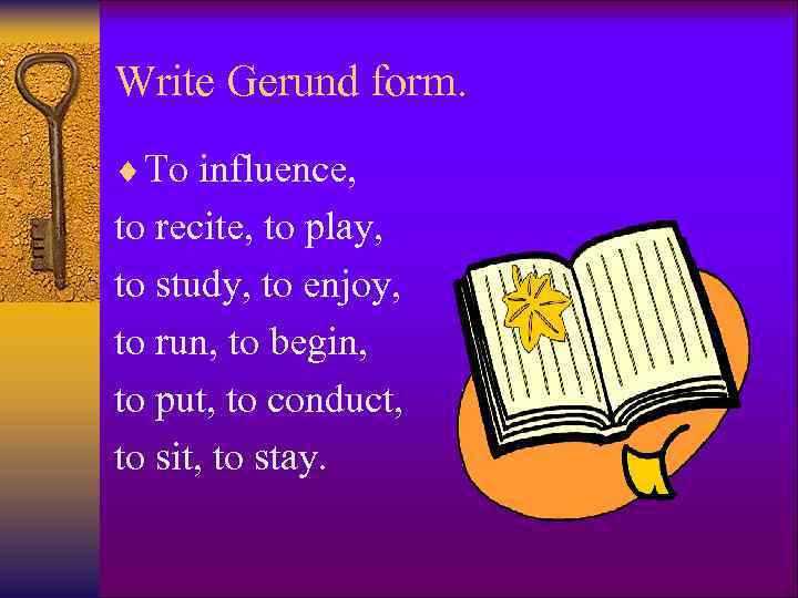 Write Gerund form. ¨ To influence, to recite, to play, to study, to enjoy,