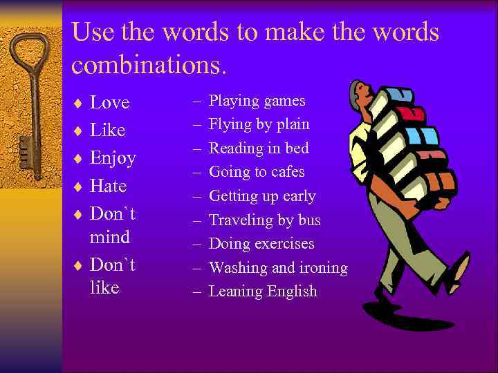 Use the words to make the words combinations. ¨ Love ¨ Like ¨ Enjoy