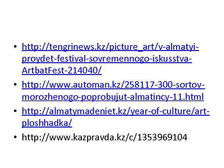  • http: //tengrinews. kz/picture_art/v-almatyiproydet-festival-sovremennogo-iskusstva. Artbat. Fest-214040/ • http: //www. automan. kz/258117 -300 -sortovmorozhenogo-poprobujut-almatincy-11.
