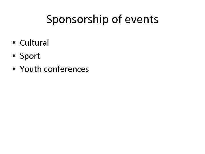 Sponsorship of events • Cultural • Sport • Youth conferences 