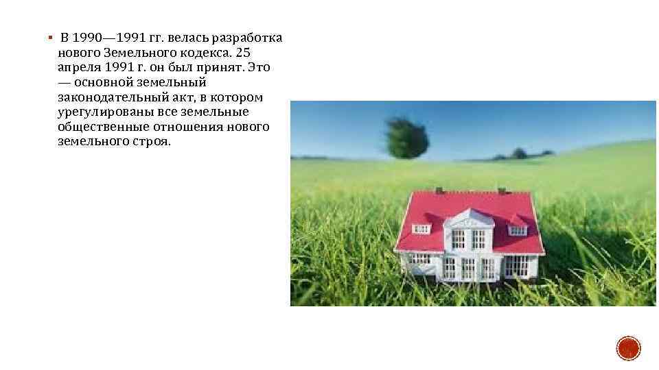 § В 1990— 1991 гг. велась разработка нового Земельного кодекса. 25 апреля 1991 г.