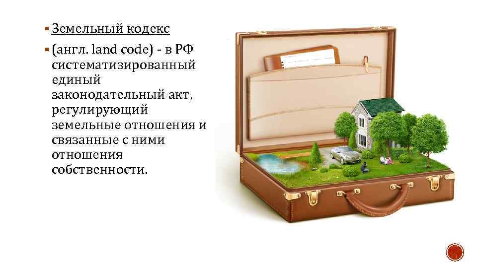 § Земельный кодекс § (англ. land code) - в РФ систематизированный единый законодательный акт,