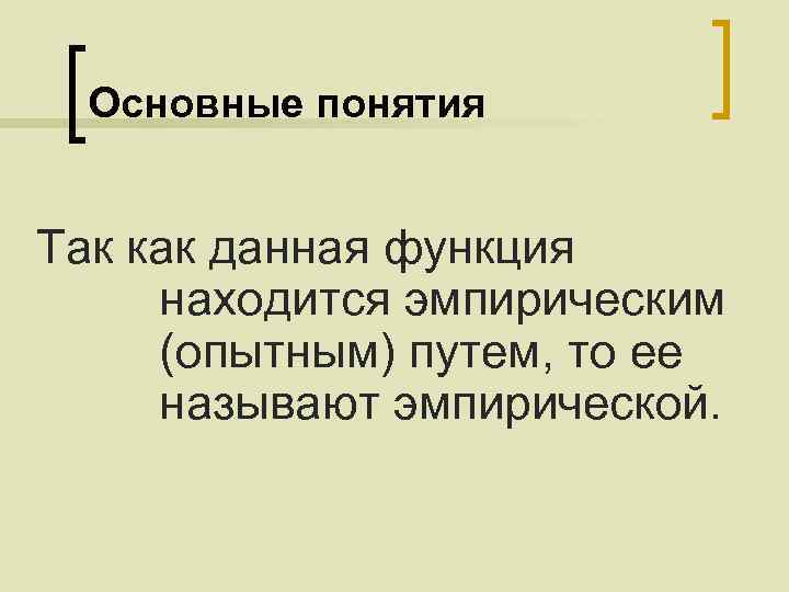 Основные понятия Так как данная функция находится эмпирическим (опытным) путем, то ее называют эмпирической.