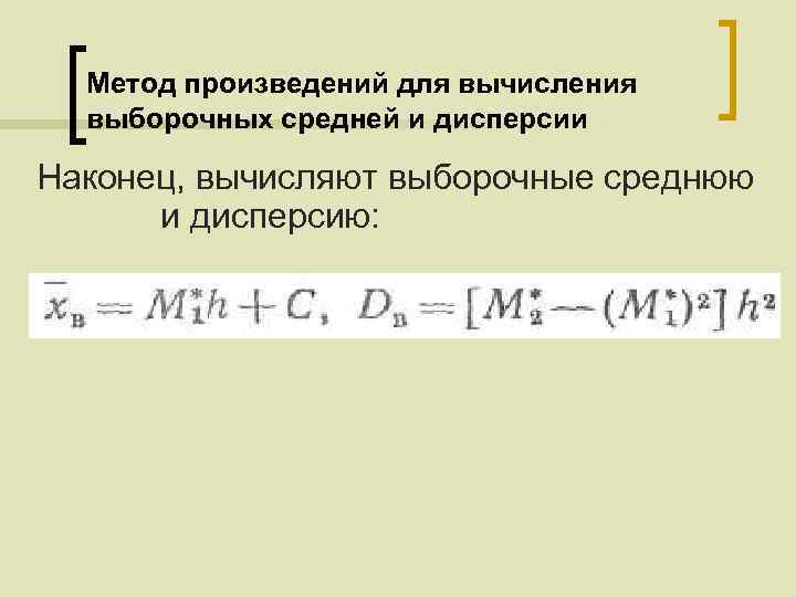 Метод произведений для вычисления выборочных средней и дисперсии Наконец, вычисляют выборочные среднюю и дисперсию: