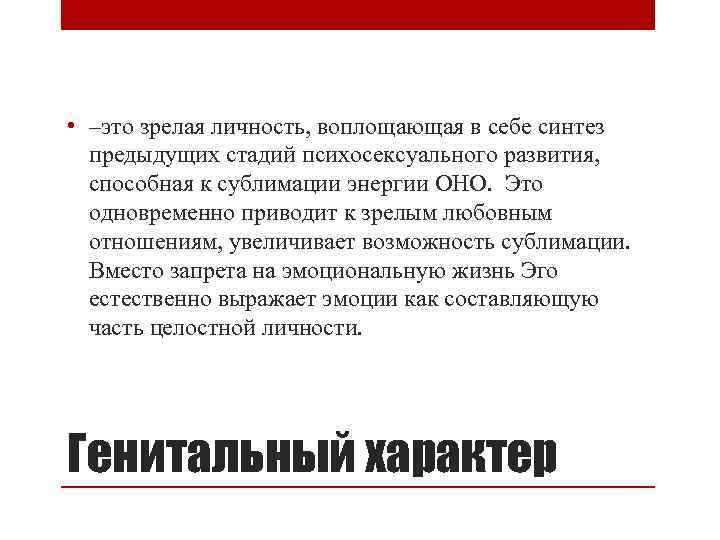  • –это зрелая личность, воплощающая в себе синтез предыдущих стадий психосексуального развития, способная