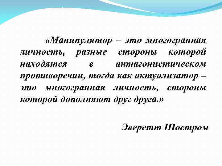  «Манипулятор – это многогранная личность, разные стороны которой находятся в антагонистическом противоречии, тогда