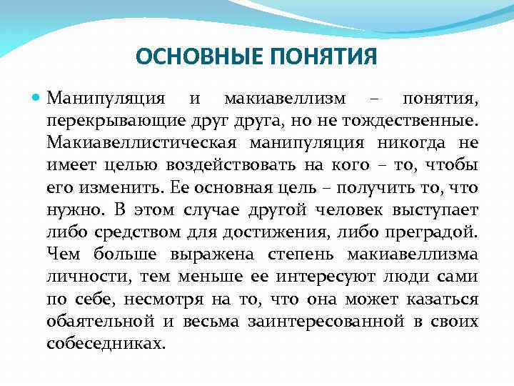 ОСНОВНЫЕ ПОНЯТИЯ Манипуляция и макиавеллизм – понятия, перекрывающие друга, но не тождественные. Макиавеллистическая манипуляция