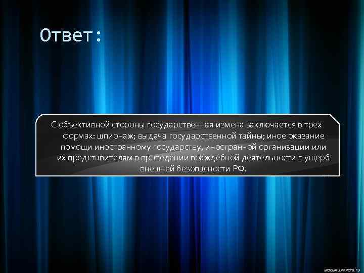 Ответ: С объективной стороны государственная измена заключается в трех формах: шпионаж; выдача государственной тайны;