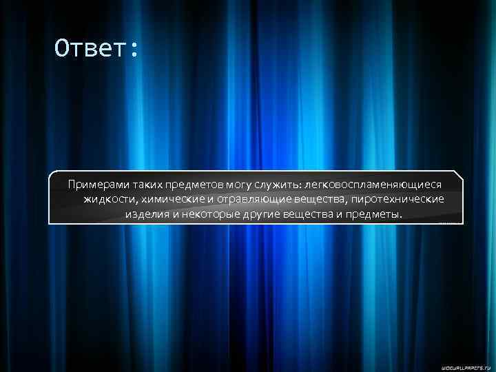 Ответ: Примерами таких предметов могу служить: легковоспламеняющиеся жидкости, химические и отравляющие вещества, пиротехнические изделия