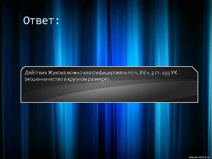 Ответ: Действия Жукова можно классифицировать по п. /б/ ч. 3 ст. 159 УК (мошенничество