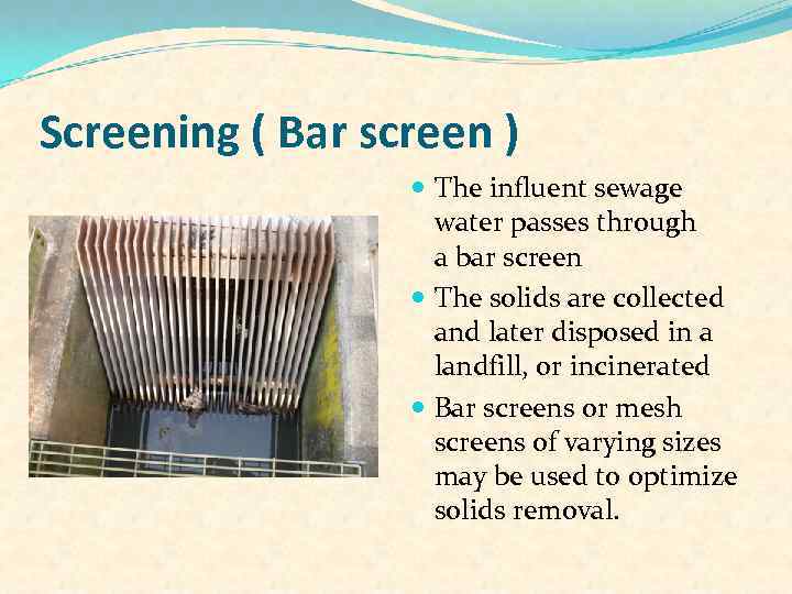 Screening ( Bar screen ) The influent sewage water passes through a bar screen