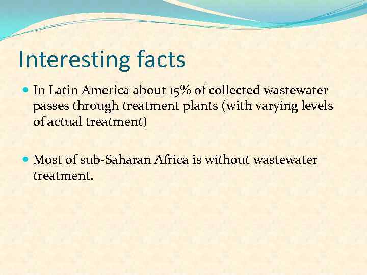 Interesting facts In Latin America about 15% of collected wastewater passes through treatment plants