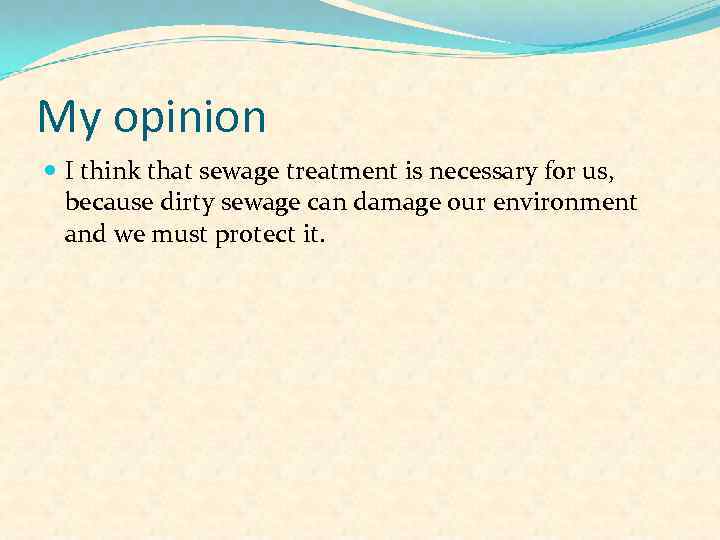 My opinion I think that sewage treatment is necessary for us, because dirty sewage