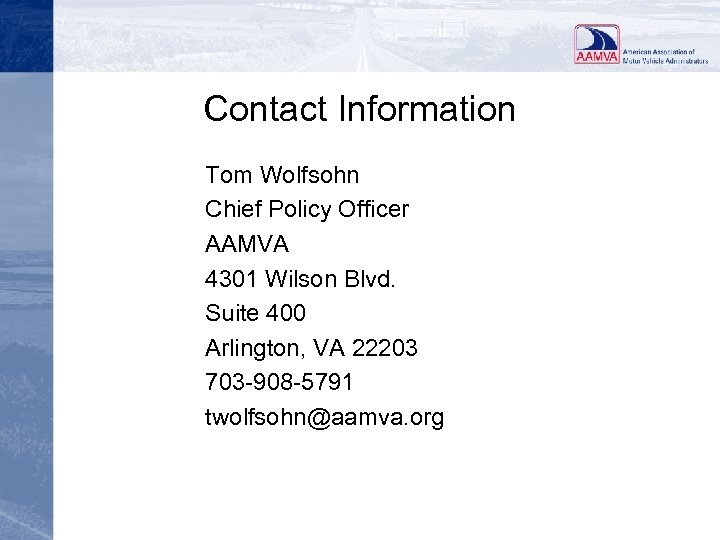 Contact Information Tom Wolfsohn Chief Policy Officer AAMVA 4301 Wilson Blvd. Suite 400 Arlington,