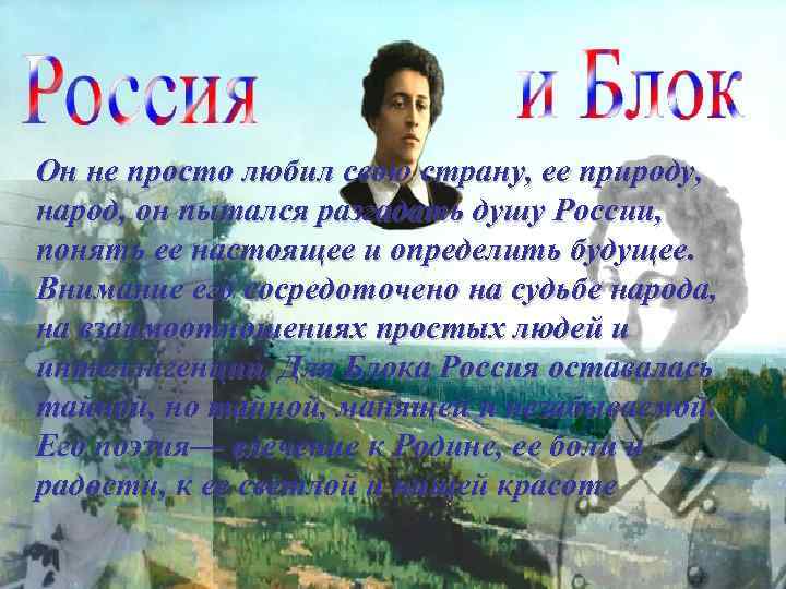 Он не просто любил свою страну, ее природу, народ, он пытался разгадать душу России,