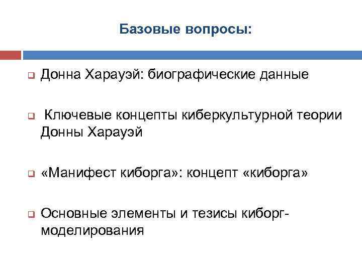Базовые вопросы: q q Донна Харауэй: биографические данные Ключевые концепты киберкультурной теории Донны Харауэй