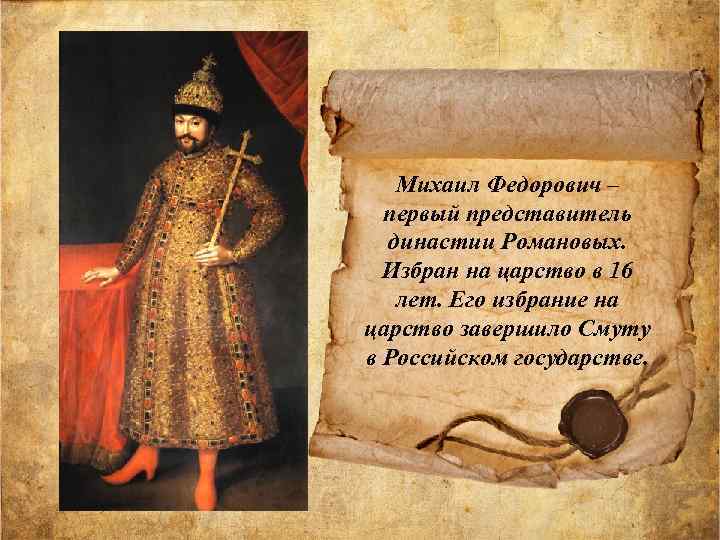 Михаил Федорович – первый представитель династии Романовых. Избран на царство в 16 лет. Его