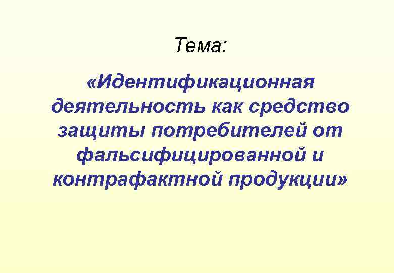 Тема: «Идентификационная деятельность как средство защиты потребителей от фальсифицированной и контрафактной продукции» 