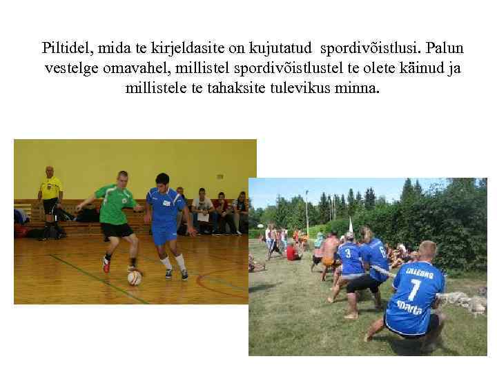 Piltidel, mida te kirjeldasite on kujutatud spordivõistlusi. Palun vestelge omavahel, millistel spordivõistlustel te olete