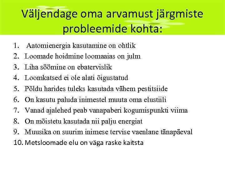 Väljendage oma arvamust järgmiste probleemide kohta: 1. Aatomienergia kasutamine on ohtlik 2. Loomade hoidmine