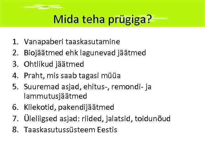 Mida teha prügiga? 1. 2. 3. 4. 5. Vanapaberi taaskasutamine Biojäätmed ehk lagunevad jäätmed